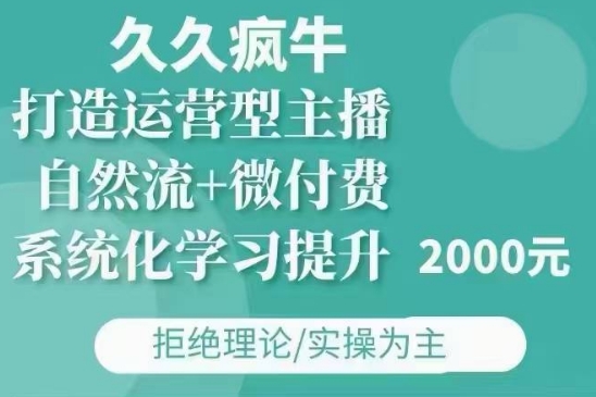 久久疯牛·自然流+微付费(12月23更新)打造运营型主播，包11月+12月-小哈资源