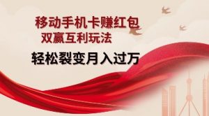 移动手机卡挣红包，双赢互利玩法，轻松裂变月入过W【仅揭秘】-小哈资源