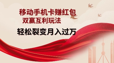 移动手机卡挣红包，双赢互利玩法，轻松裂变月入过W【仅揭秘】-小哈资源