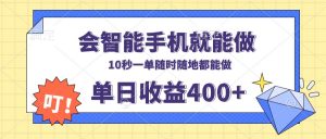 会智能手机就能做，十秒钟一单，有手机就行，随时随地可做单日收益400+-小哈资源