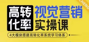 高转化率·视觉营销实操课，4大模块搭建高转化率系统学习体系-小哈资源