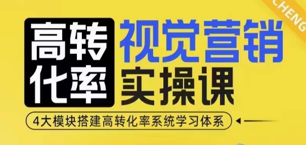 高转化率·视觉营销实操课，4大模块搭建高转化率系统学习体系-小哈资源