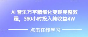 AI音乐精细化变现完整教程,360小时投入纯收益4W-小哈资源