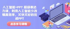 人工智能+PPT 超级表达力课，利用人工智能少改稿高效率，又快又好的完成PPT-小哈资源