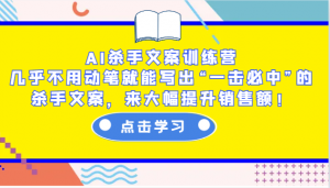 AI杀手文案训练营：几乎不用动笔就能写出“一击必中”的杀手文案，来大幅提升销售额！-小哈资源