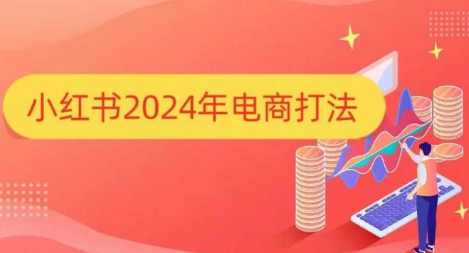 小红书2024年电商打法，手把手教你如何打爆小红书店铺-小哈资源