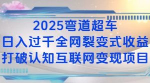 2025弯道超车日入过K全网裂变式收益打破认知互联网变现项目【揭秘】-小哈资源