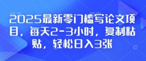 2025最新零门槛写论文项目，每天2-3小时，复制粘贴，轻松日入3张，附详细资料教程【揭秘】-小哈资源