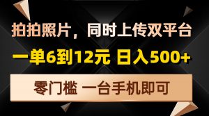 拍拍照片，同时上传双平台，一单6到12元，轻轻松松日入500+，零门槛，...-小哈资源