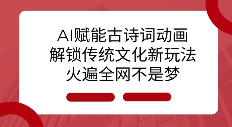 AI 赋能古诗词动画：解锁传统文化新玩法，火遍全网不是梦!-小哈资源