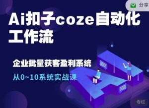 Ai扣子coze自动化工作流，从0~10系统实战课，10个人的工作量1个人完成-小哈资源