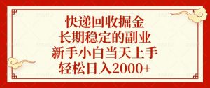 快递回收掘金，长期稳定的副业，新手小白当天上手，轻松日入2000+-小哈资源