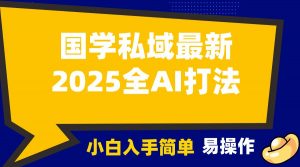 2025国学最新全AI打法,月入3w+,客户主动加你,小白可无脑操作!-小哈资源