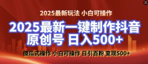 2025最新零基础制作100%过原创的美女抖音号，轻松日引百粉，后端转化日入5张-小哈资源
