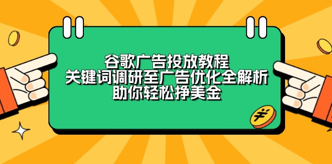 谷歌广告投放教程：关键词调研至广告优化全解析，助你轻松挣美金-小哈资源