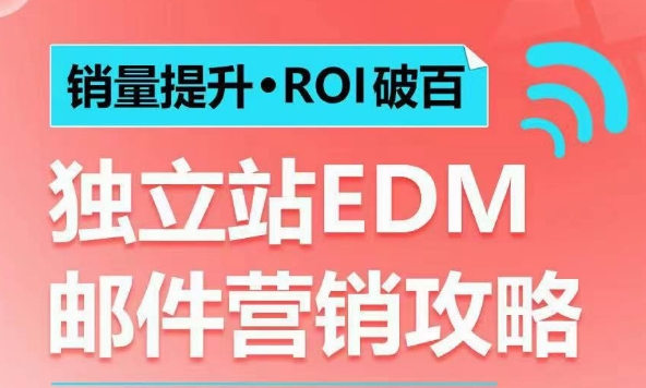 销量提升•ROI破百 独立站EDM邮件营销攻略,如何通过邮件营销每年获得100万美金销售额!-小哈资源