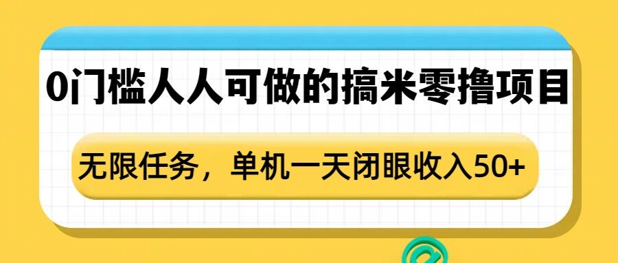 0门槛人人可做的搞米零撸项目,无限任务,单机一天闭眼收入50+-小哈资源