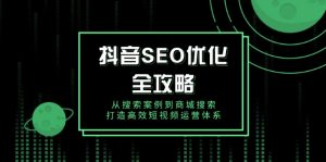 抖音 SEO优化全攻略，从搜索案例到商城搜索，打造高效短视频运营体系-小哈资源