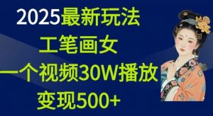 2025最新玩法，工笔画美女，一个视频30万播放变现500+-小哈资源