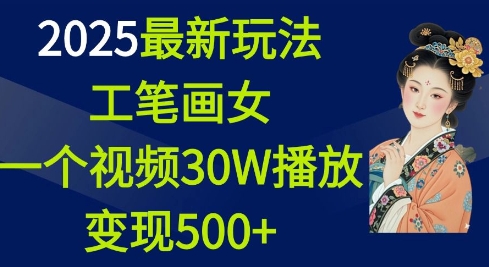 2025最新玩法，工笔画美女，一个视频30万播放变现500+-小哈资源