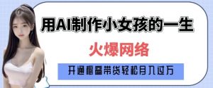 爆火AI小女孩从1岁到80岁制作教程拆解，纯原创制作，日入多张-小哈资源