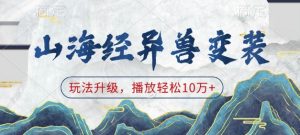 山海经异兽变装，玩法升级，播放轻松10万+-小哈资源