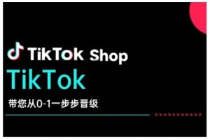 TikTok Shop带您从0-1一步步晋级,开启电商新征程,在TikTok商业领域实现突破与成长-小哈资源