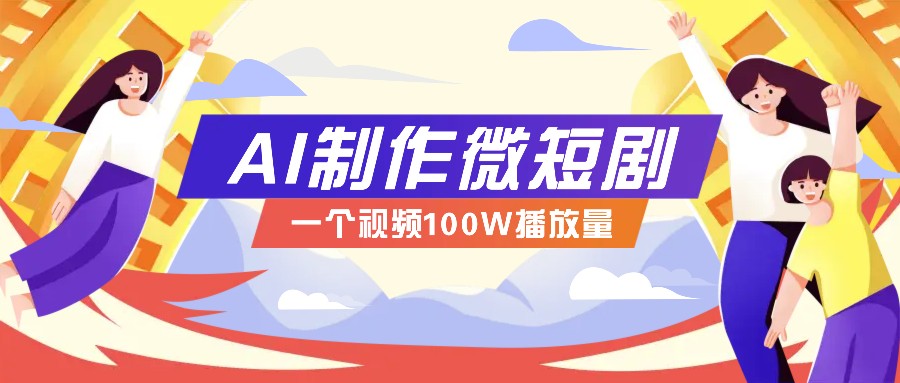AI制作微短剧实操教程，今年最大风口一个视频100W播放量，附详细实操+变现计划-小哈资源