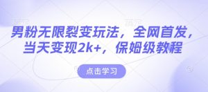 男粉无限裂变玩法，全网首发，当天变现2k+，保姆级教程【永久更新】【揭秘】-小哈资源