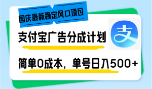国庆最新稳定风口项目，支付宝广告分成计划，简单0成本，单号日入500+-小哈资源