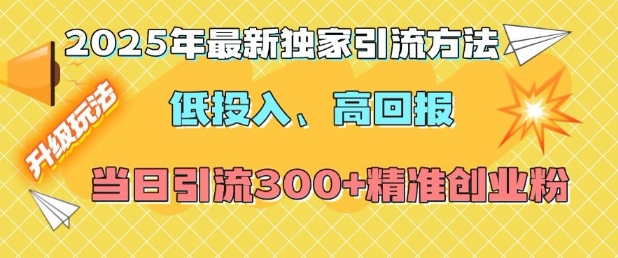 2025年最新独家引流方法，低投入高回报？当日引流300+精准创业粉-小哈资源