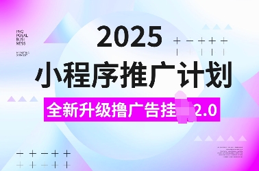 2025小程序推广计划,全新升级撸广告挂JI2.0玩法,日入多张,小白可做【揭秘】-小哈资源