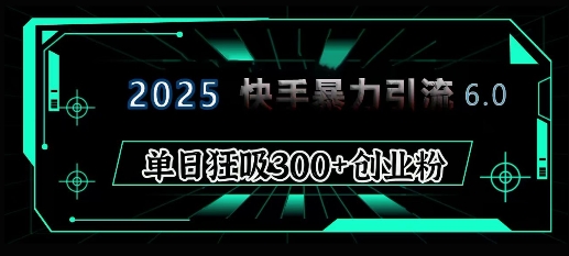 2025年快手6.0保姆级教程震撼来袭,单日狂吸300+精准创业粉-小哈资源