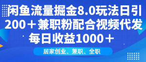 闲鱼流量掘金8.0玩法日引200＋兼职粉配合视频代发日入1000＋收益适合互...-小哈资源