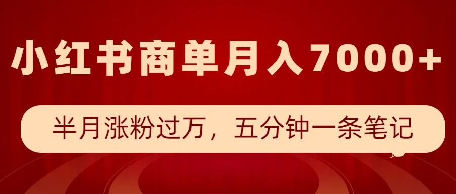 小红书商单最新玩法,半个月涨粉过万,五分钟一条笔记,月入7000+-小哈资源