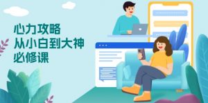 心力 攻略，从小白到大神必修课，技能与心力独立，助你自信从容面对挑战-小哈资源