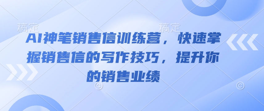 AI神笔销售信训练营，快速掌握销售信的写作技巧，提升你的销售业绩-小哈资源