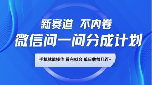 微信问一问分成计划，新赛道不内卷，长期稳定 手机就能操作，单日收益几百+-小哈资源