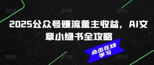 2025公众号赚流量主收益，AI文章小绿书全攻略-小哈资源