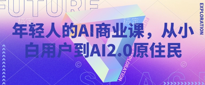 年轻人的AI商业课，从小白用户到AI2.0原住民-小哈资源