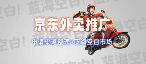 京东外卖推广项目_蓝海市场+推广思路+申请渠道【揭秘】-小哈资源