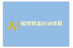 AI短视频系统训练营(2025版)掌握短视频变现的多种方式，结合AI技术提升创作效率-小哈资源