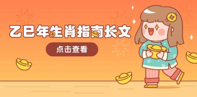 乙巳年生肖指南长文,结合大环境与生肖,字字精华,助你财福顺利 迎接好运-小哈资源