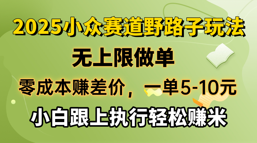 零成本赚差价，一单5-10元，无上限做单，2025小众赛道，跟上执行轻松赚米-小哈资源