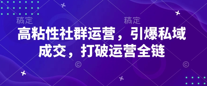 高粘性社群运营，引爆私域成交，打破运营全链-小哈资源