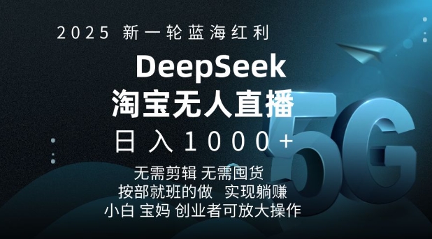 2025新一轮蓝海红利淘宝deepseek独家推出淘宝无人直播5.0躺Z项目,日入多张-小哈资源