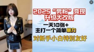 2025男粉变现全新玩法升级，日入上千简简单单，小白可轻松上手-小哈资源
