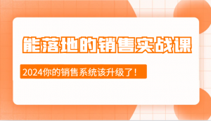 能落地的销售实战课：销售十步今天学，明天用，拥抱变化，迎接挑战(更新)-小哈资源