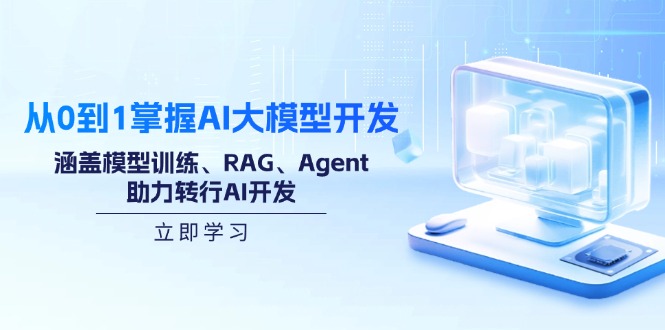 从0到1掌握AI大模型开发，涵盖模型训练、RAG、Agent，助力转行AI开发-小哈资源