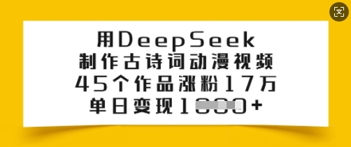 用DeepSeek制作古诗词动漫视频，45个作品涨粉17万，单日变现多张-小哈资源
